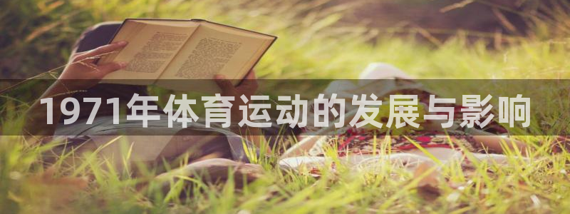 杏悦2体育2：1971年体育运动的发展与影响
