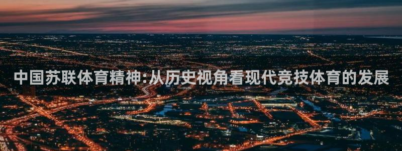 杏悦2凯捷注册：中国苏联体育精神:从历史视角看现代竞技体育的发展