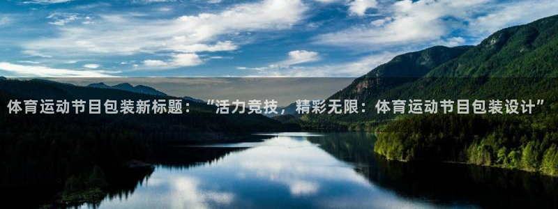 杏悦2平台注册：体育运动节目包装新标题：“活力竞技，精彩无限：体育运动节目包装设